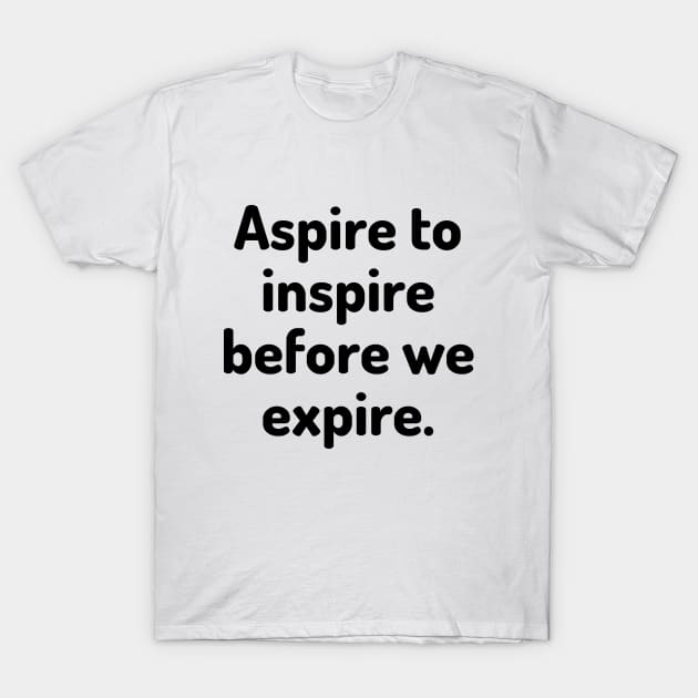 Aspire to inspire before we expire T-Shirt by Word and Saying